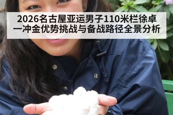 2026名古屋亚运男子110米栏徐卓一冲金优势挑战与备战路径全景分析