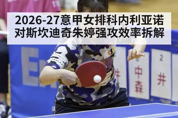 2026-27意甲女排科内利亚诺对斯坎迪奇朱婷强攻效率拆解